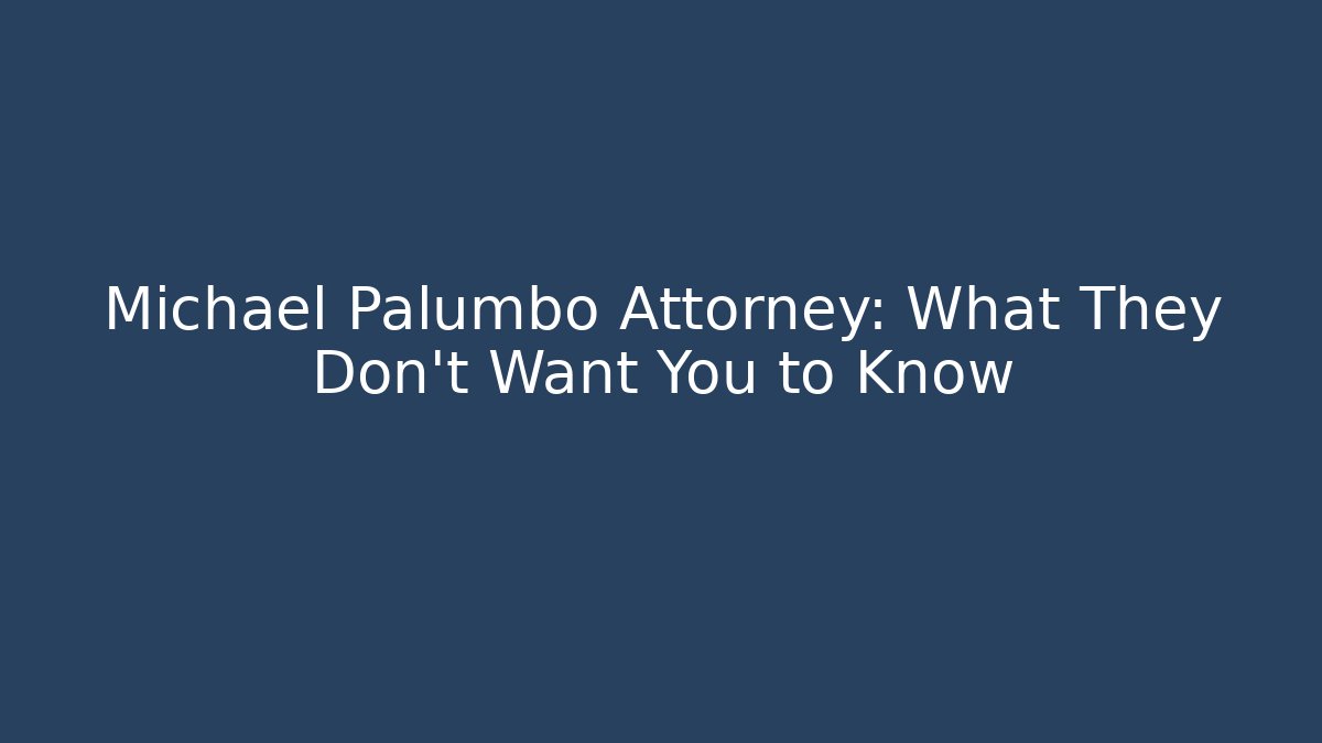 Michael Palumbo Attorney: What They Don't Want You to Know
