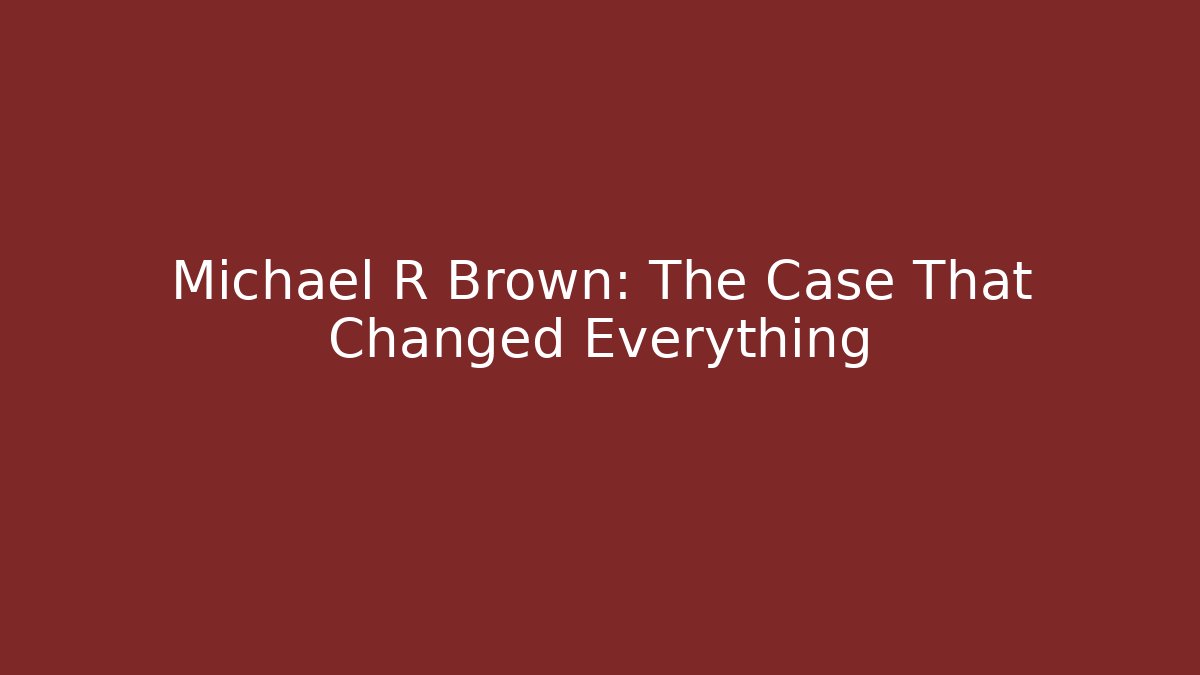 Michael R Brown: The Case That Changed Everything