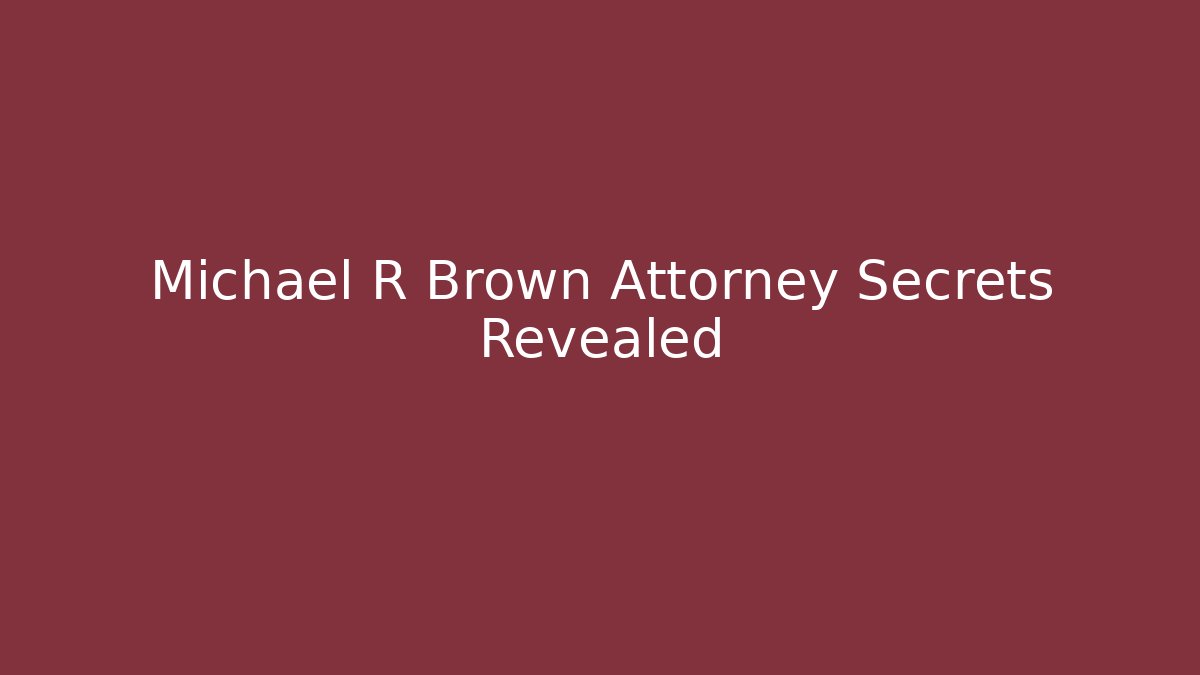 Michael R Brown Attorney Secrets Revealed