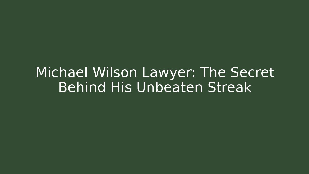 Michael Wilson Lawyer: The Secret Behind His Unbeaten Streak