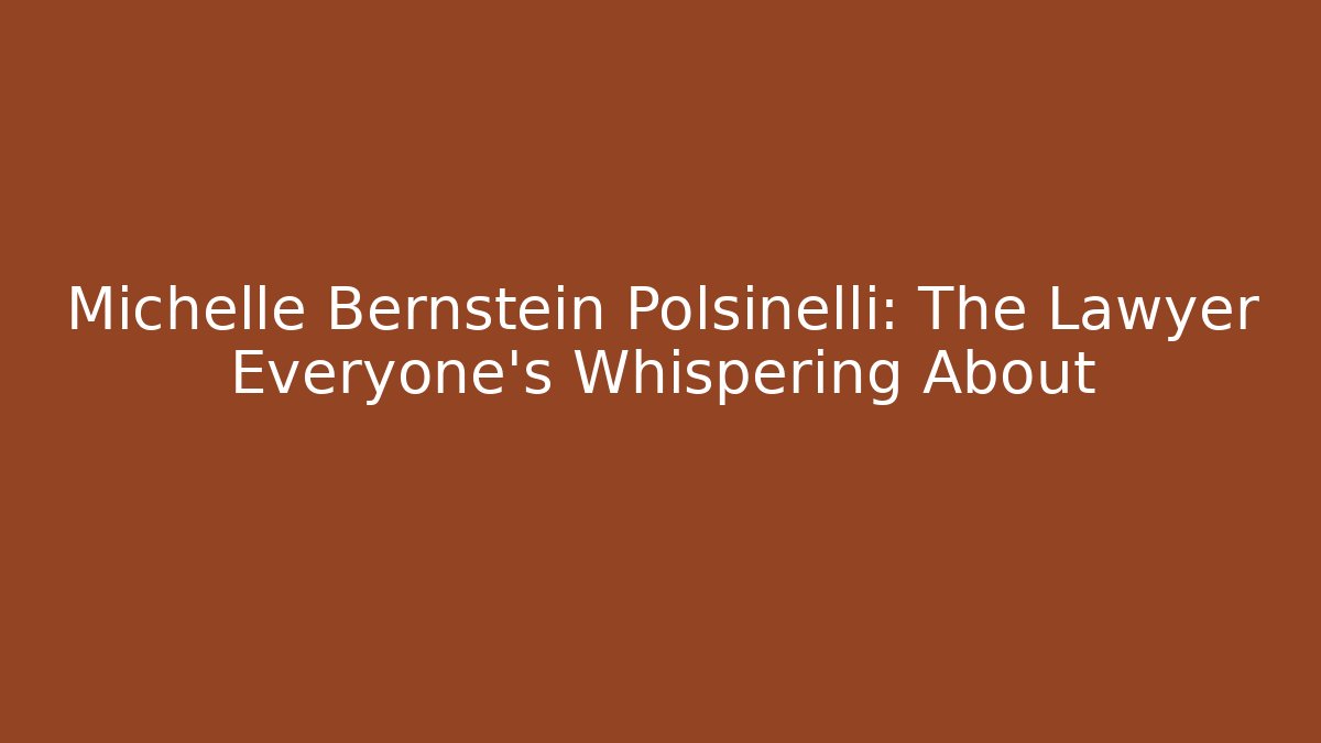 Michelle Bernstein Polsinelli: The Lawyer Everyone’s Whispering About