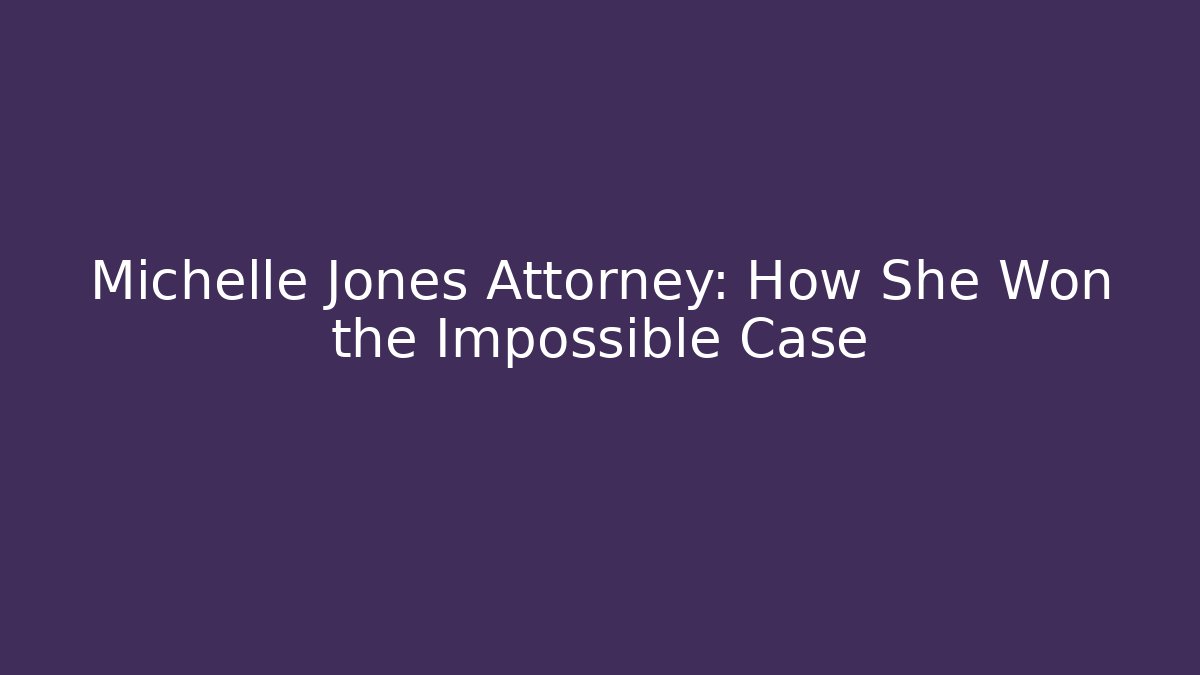 Michelle Jones Attorney: How She Won the Impossible Case