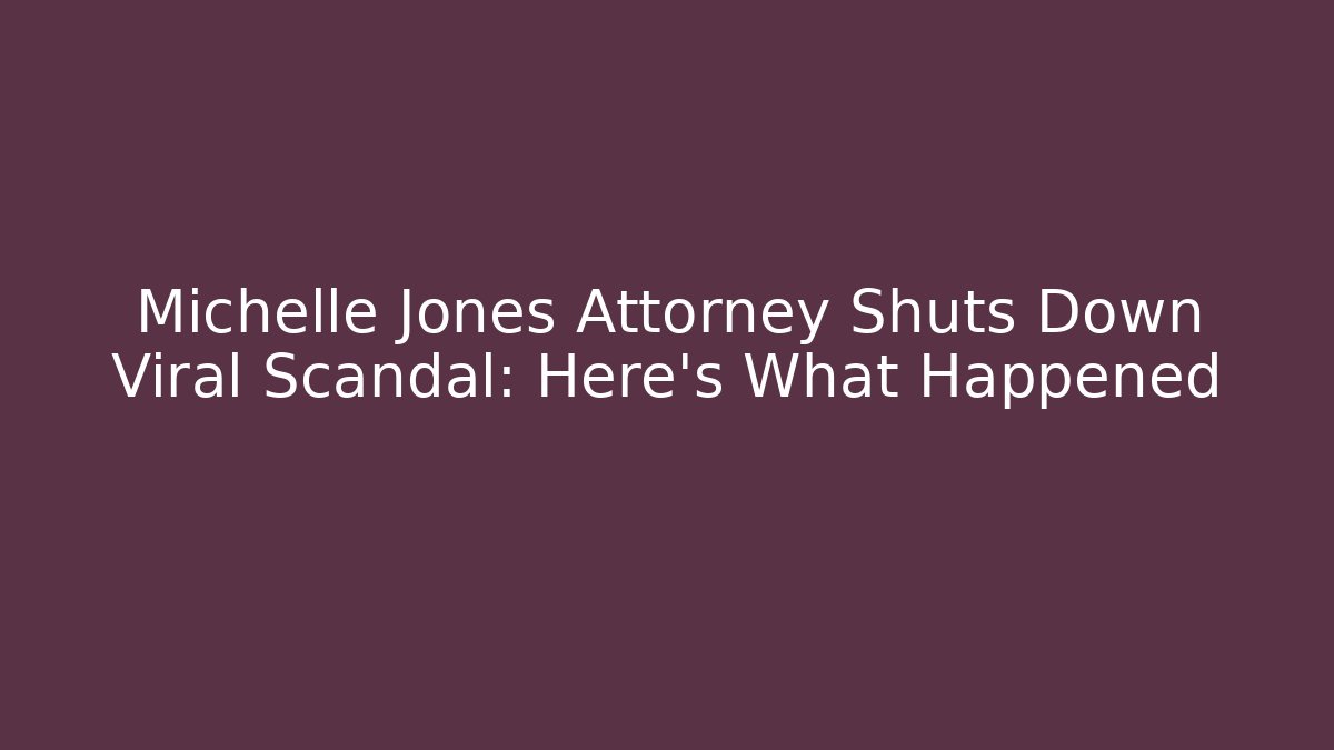 Michelle Jones Attorney Shuts Down Viral Scandal: Here's What Happened