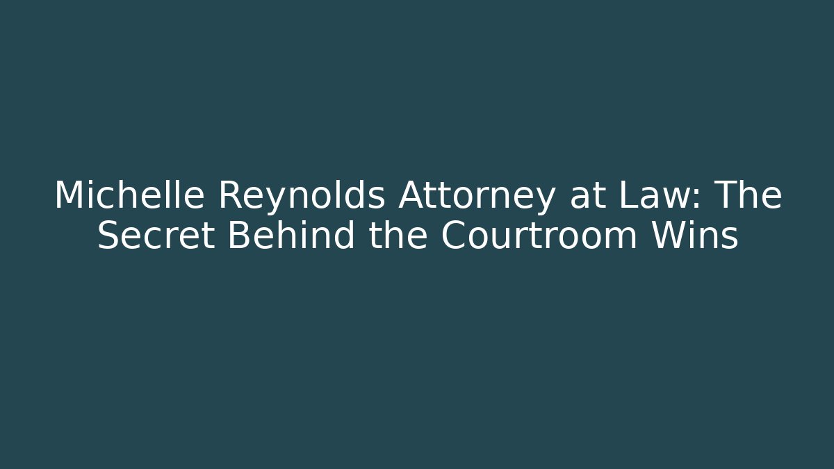 Michelle Reynolds Attorney at Law: The Secret Behind the Courtroom Wins