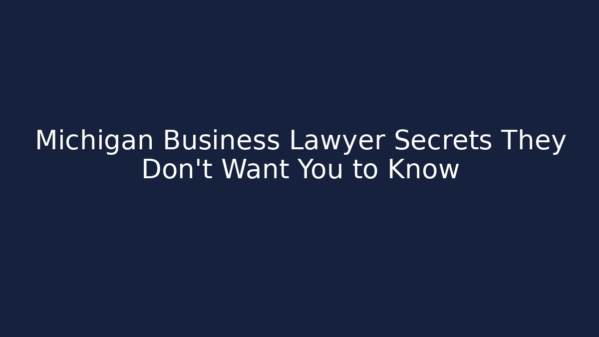 Michigan Business Lawyer Secrets They Don't Want You to Know