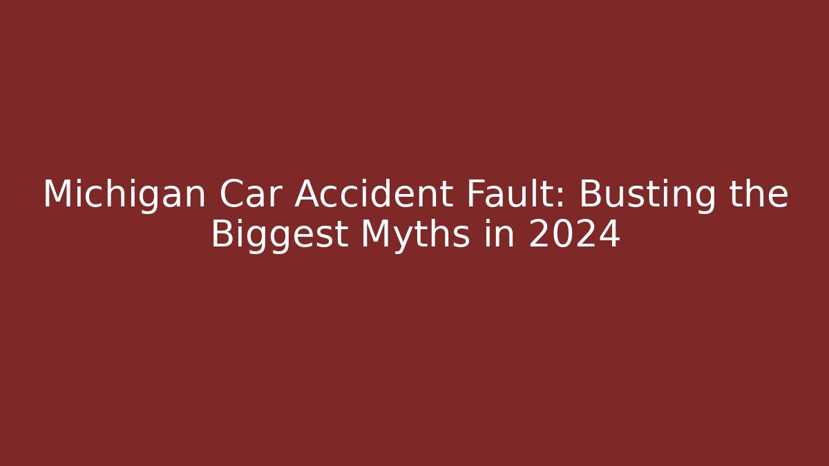 Michigan Car Accident Fault: Busting the Biggest Myths in 2024