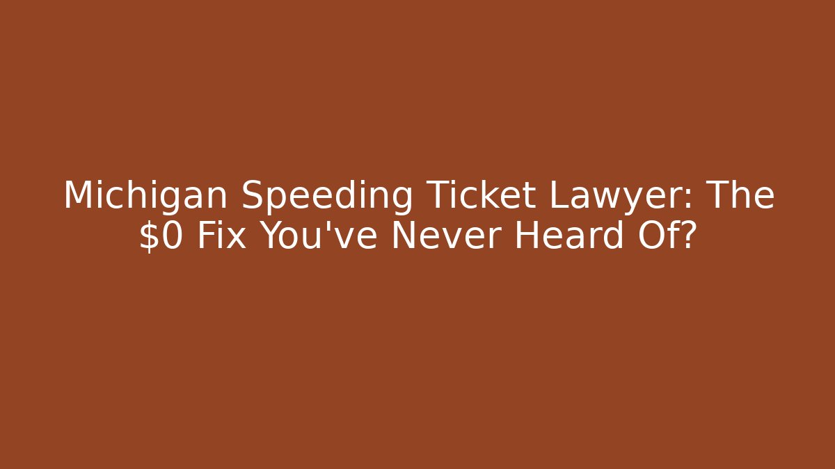 Michigan Speeding Ticket Lawyer: The $0 Fix You’ve Never Heard Of?