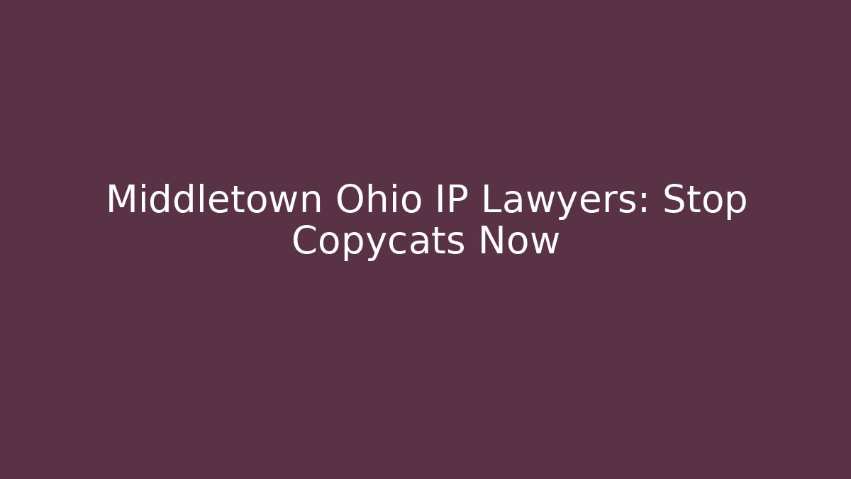 Middletown Ohio IP Lawyers: Stop Copycats Now