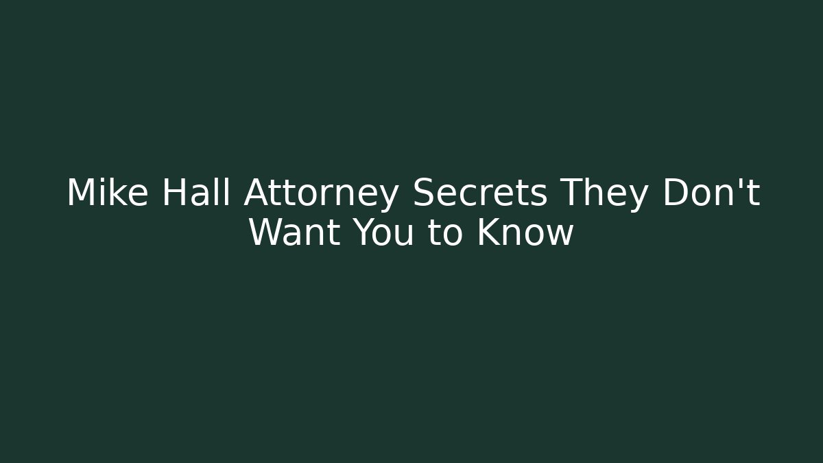 Mike Hall Attorney Secrets They Don't Want You to Know