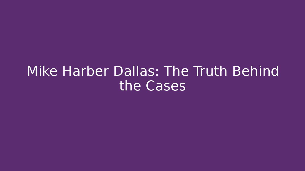Mike Harber Dallas: The Truth Behind the Cases