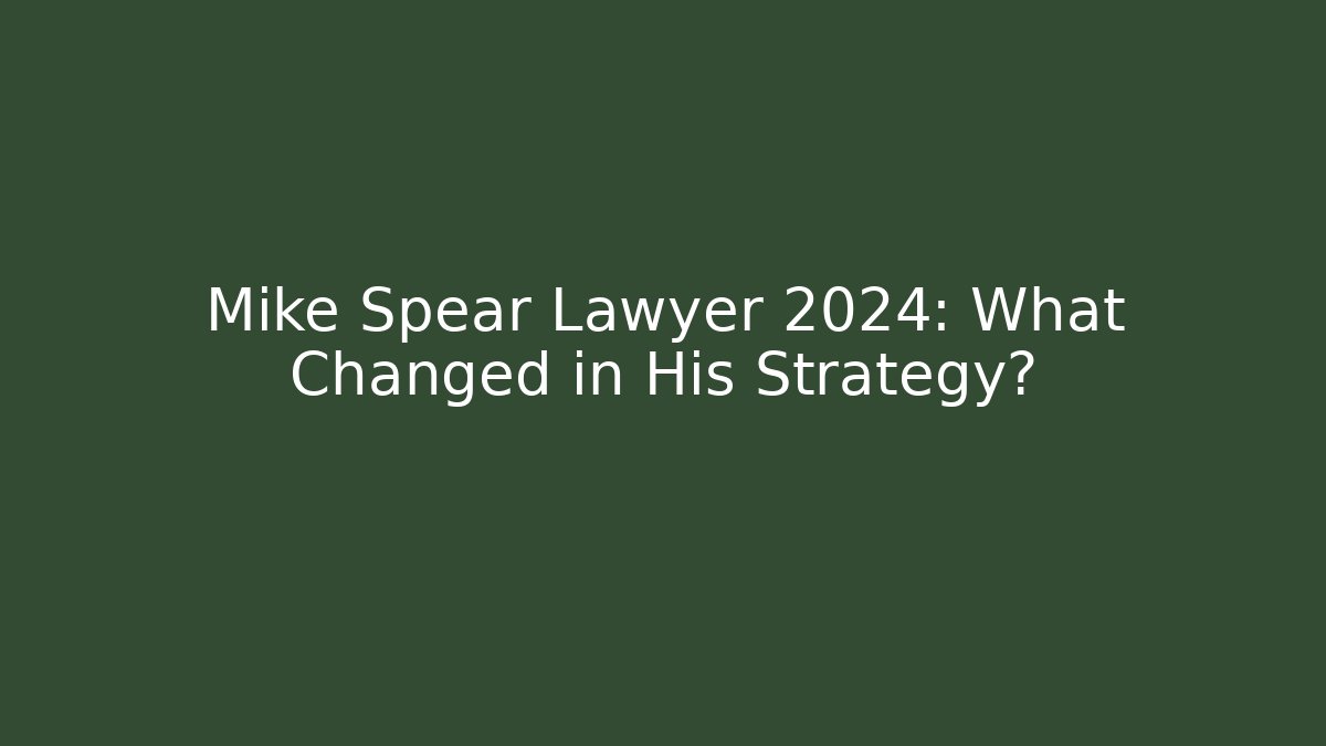 Mike Spear Lawyer 2024: What Changed in His Strategy?