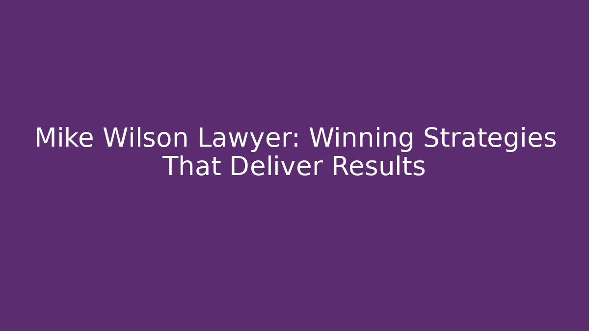 Mike Wilson Lawyer: Winning Strategies That Deliver Results