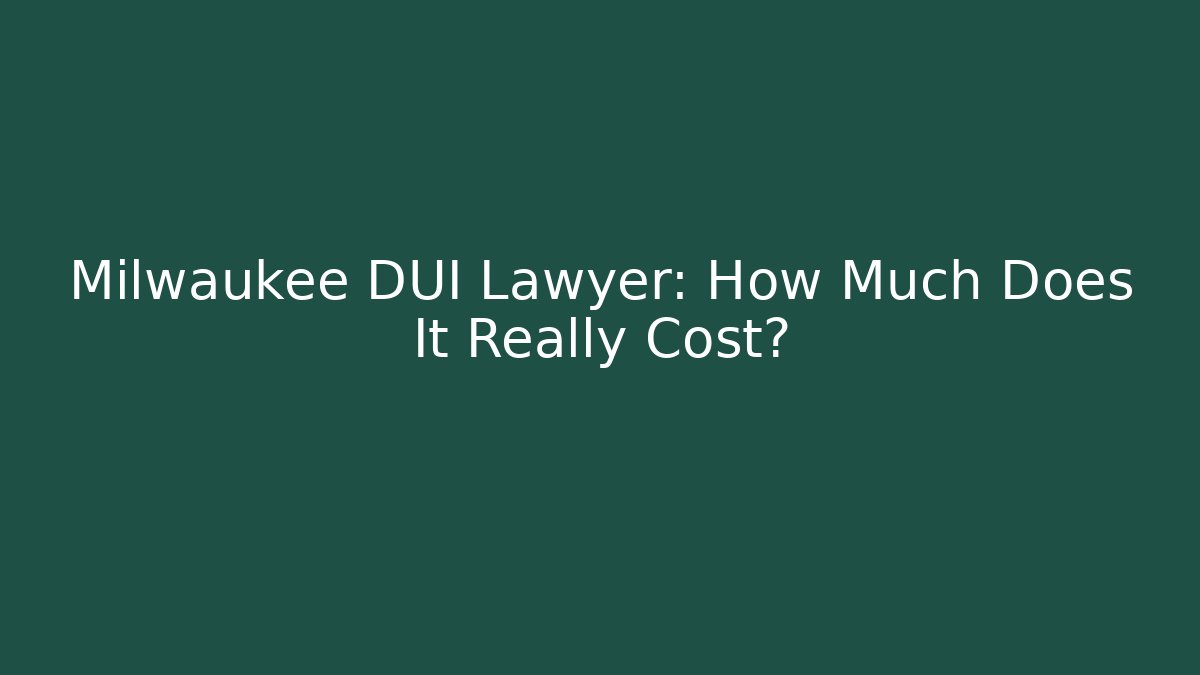 Milwaukee DUI Lawyer: How Much Does It Really Cost?