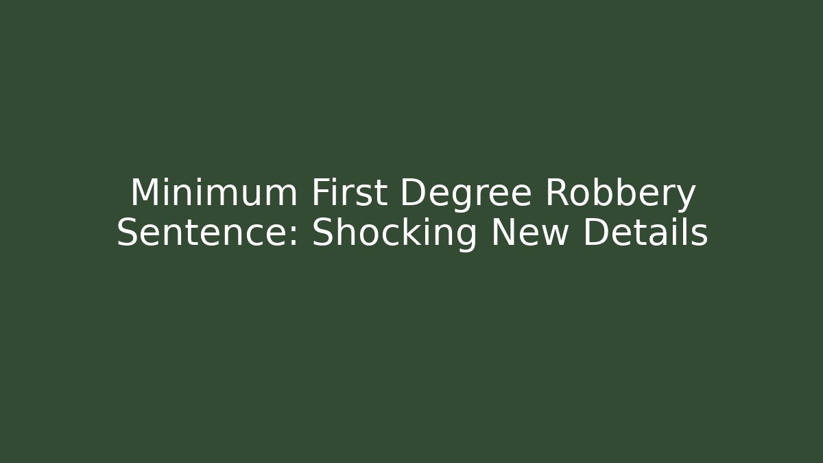 Minimum First Degree Robbery Sentence: Shocking New Details