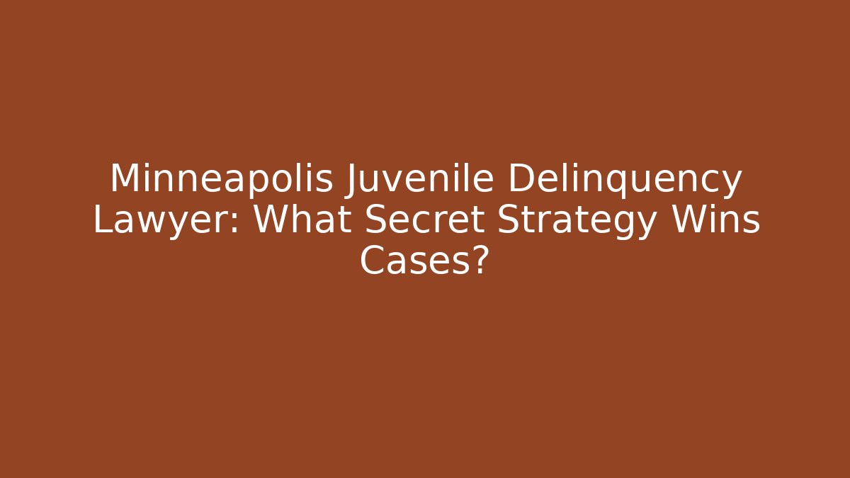 Minneapolis Juvenile Delinquency Lawyer: What Secret Strategy Wins Cases?