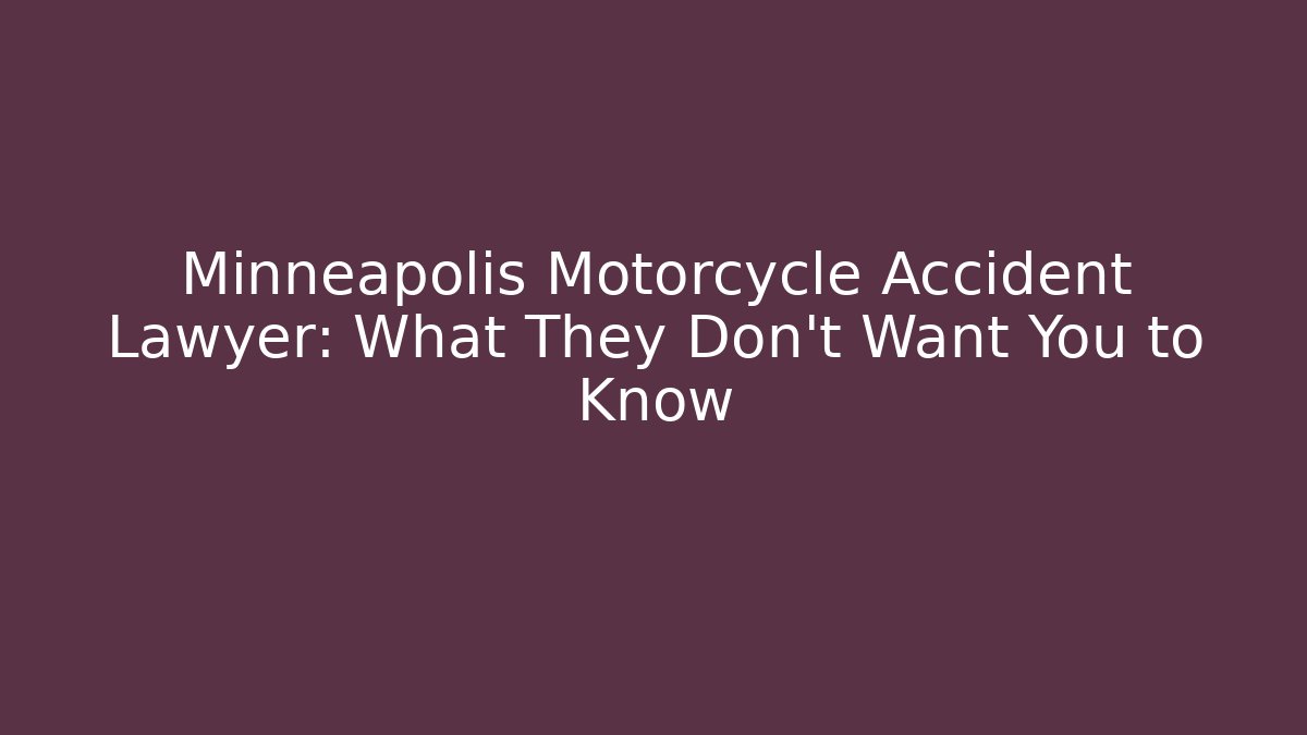 Minneapolis Motorcycle Accident Lawyer: What They Don’t Want You to Know