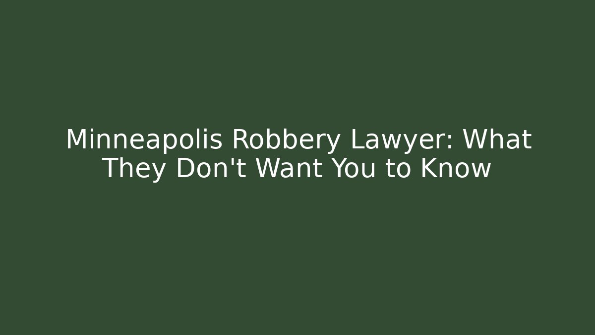 Minneapolis Robbery Lawyer: What They Don’t Want You to Know