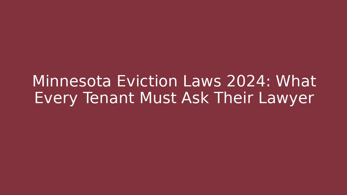 Minnesota Eviction Laws 2024: What Every Tenant Must Ask Their Lawyer