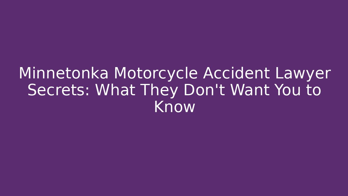 Minnetonka Motorcycle Accident Lawyer Secrets: What They Don't Want You to Know