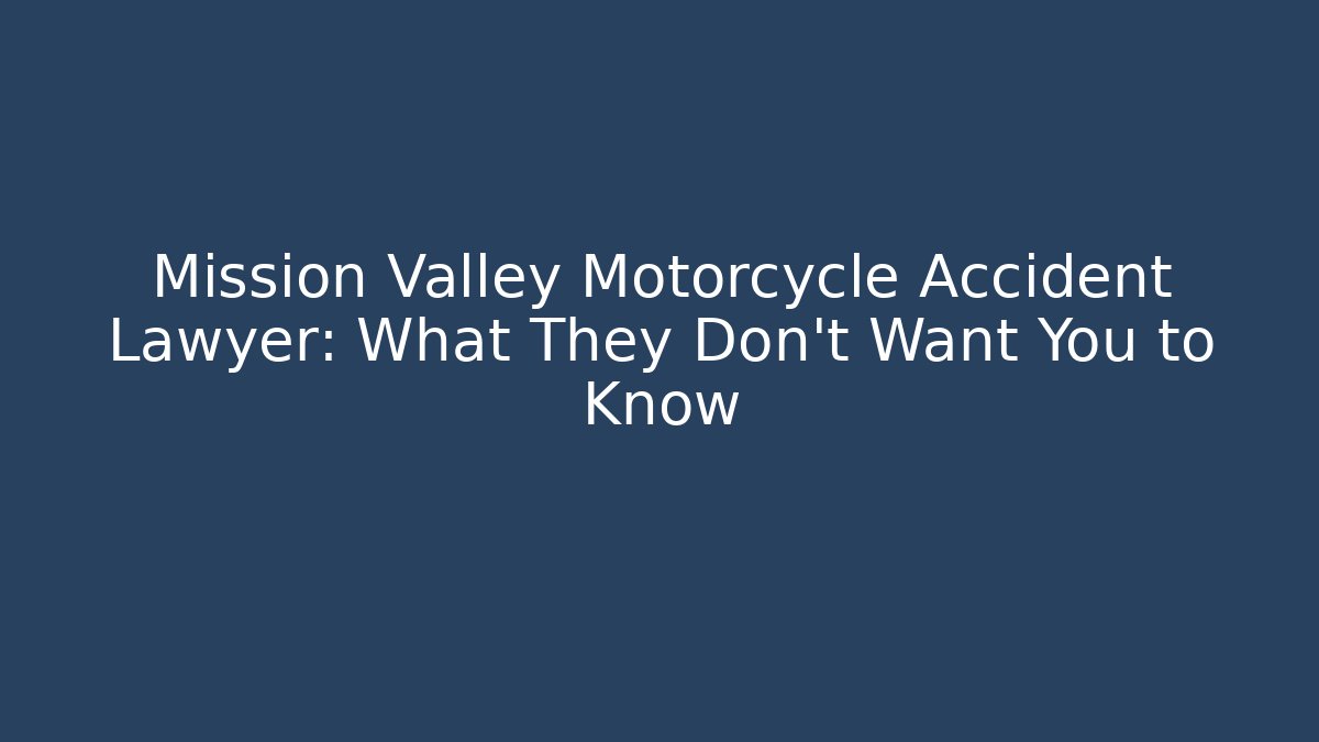 Mission Valley Motorcycle Accident Lawyer: What They Don’t Want You to Know