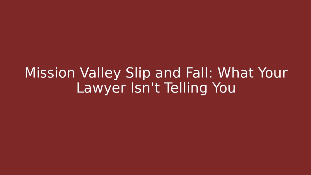 Mission Valley Slip and Fall: What Your Lawyer Isn't Telling You