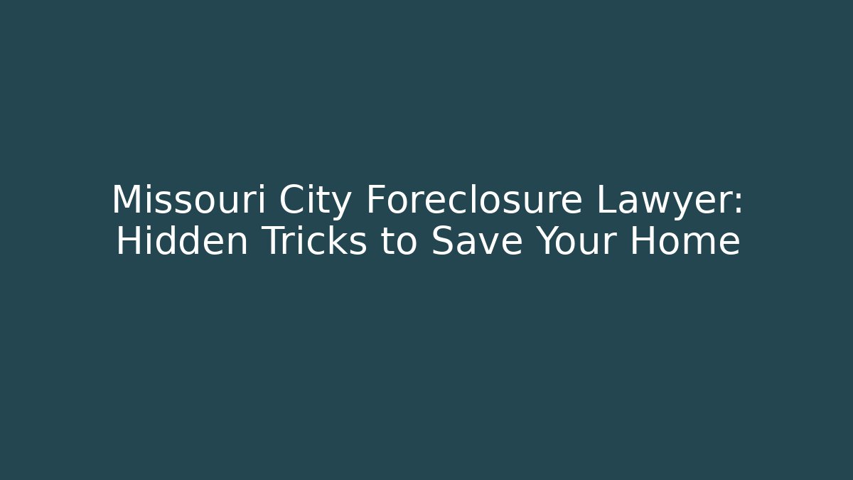 Missouri City Foreclosure Lawyer: Hidden Tricks to Save Your Home - V Auction