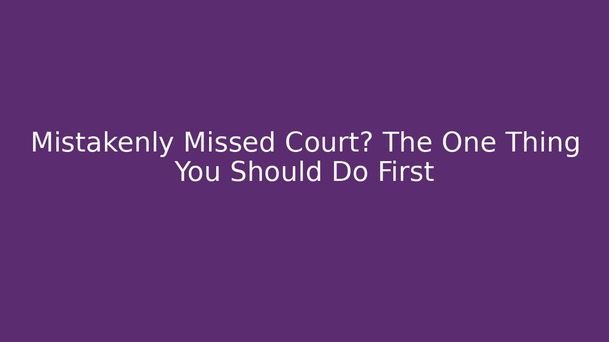 Mistakenly Missed Court? The One Thing You Should Do First - V Auction
