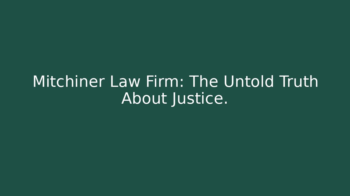 Mitchiner Law Firm: The Untold Truth About Justice.