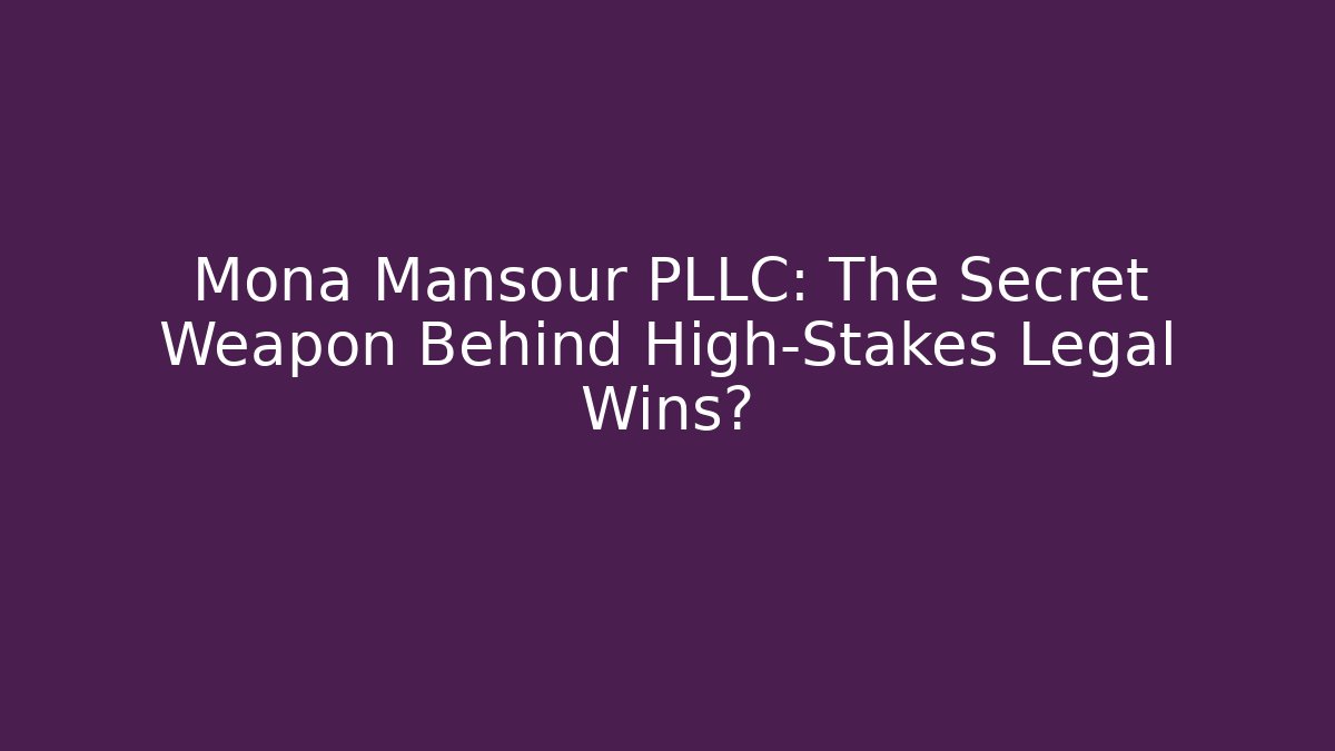 Mona Mansour PLLC: The Secret Weapon Behind High-Stakes Legal Wins?
