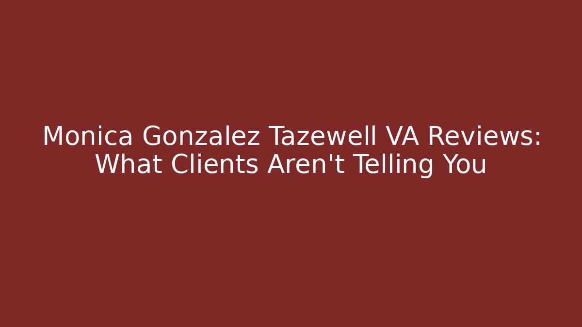 Monica Gonzalez Tazewell VA Reviews: What Clients Aren't Telling You