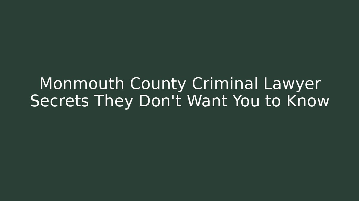 Monmouth County Criminal Lawyer Secrets They Don't Want You to Know