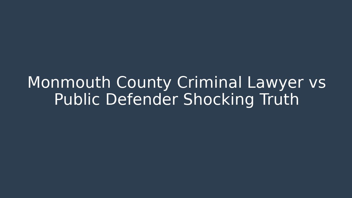 Monmouth County Criminal Lawyer vs Public Defender Shocking Truth