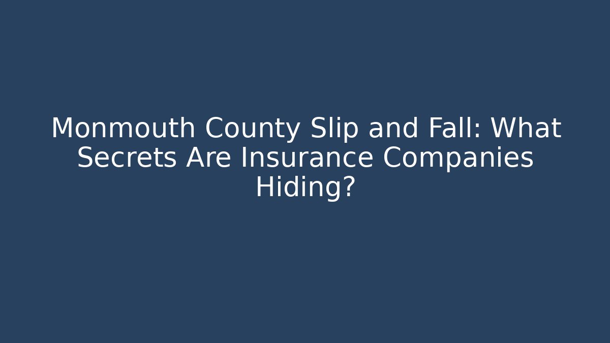 Monmouth County Slip and Fall: What Secrets Are Insurance Companies Hiding?