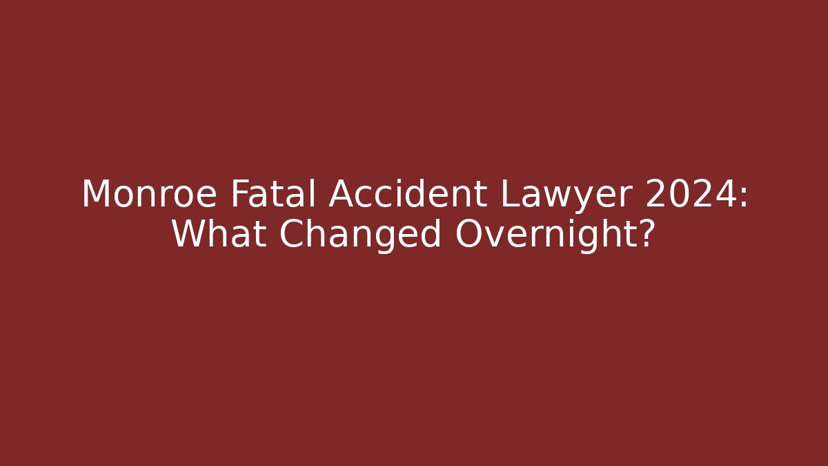 Monroe Fatal Accident Lawyer 2024: What Changed Overnight?