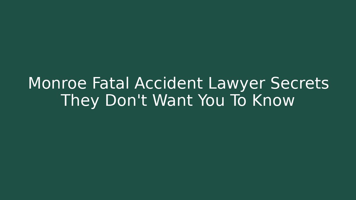 Monroe Fatal Accident Lawyer Secrets They Don’t Want You To Know