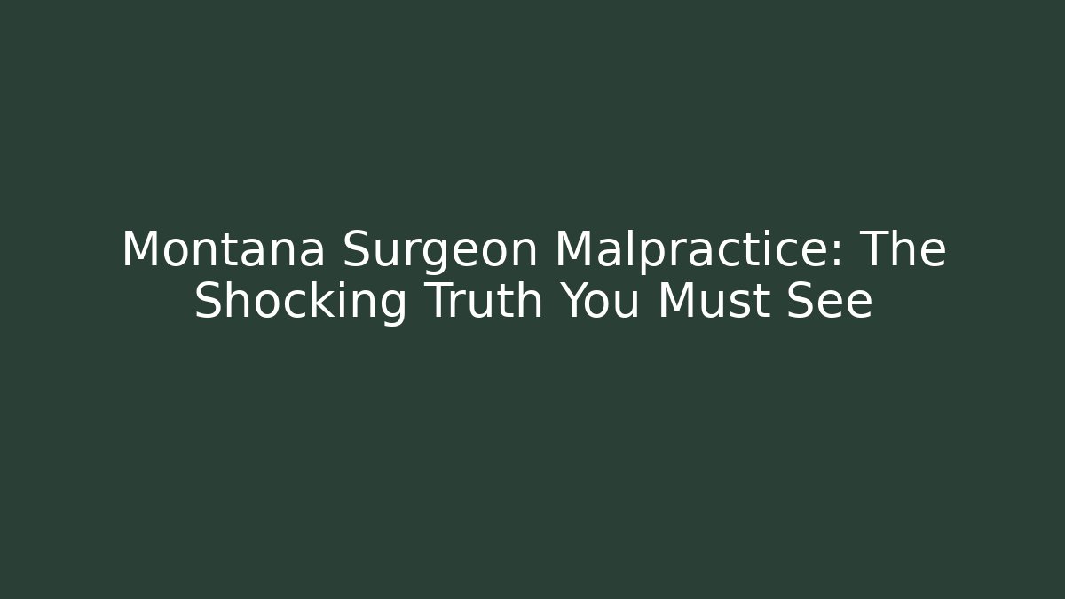 Montana Surgeon Malpractice: The Shocking Truth You Must See