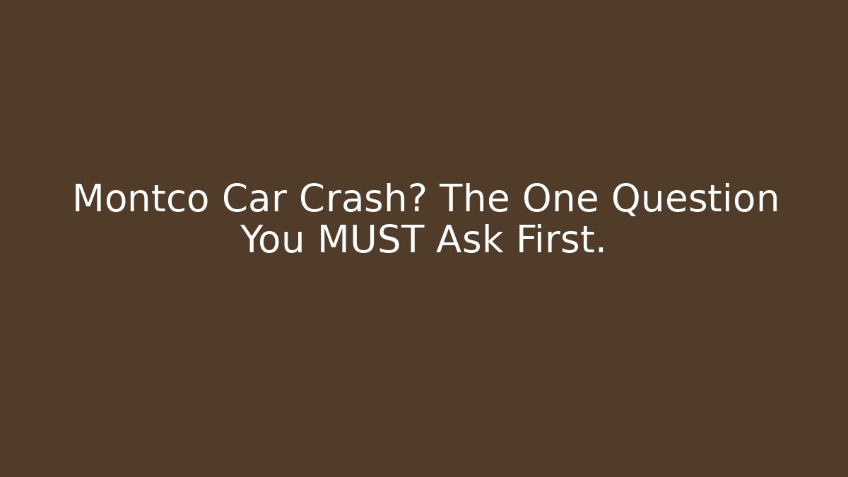 Montco Car Crash? The One Question You MUST Ask First.