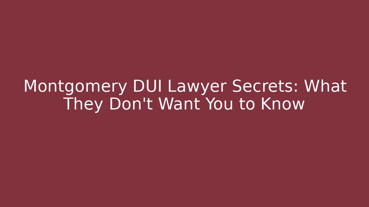 Montgomery DUI Lawyer Secrets: What They Don't Want You to Know