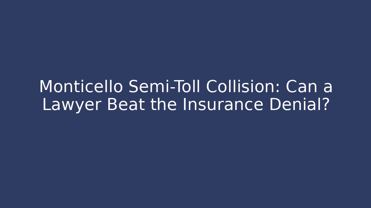 Monticello Semi-Toll Collision: Can a Lawyer Beat the Insurance Denial?