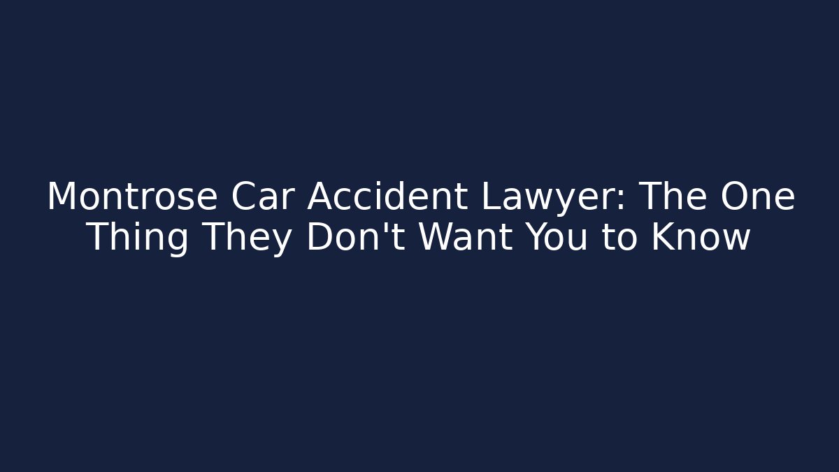 Montrose Car Accident Lawyer: The One Thing They Don't Want You to Know