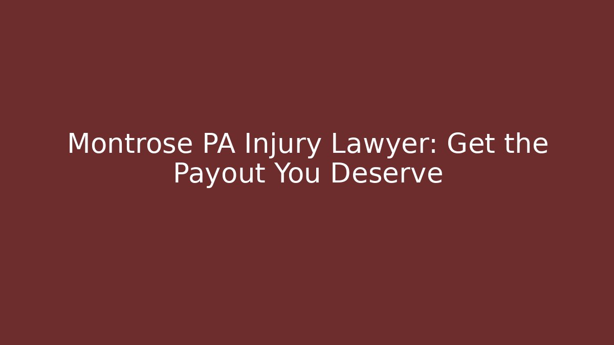 Montrose PA Injury Lawyer: Get the Payout You Deserve