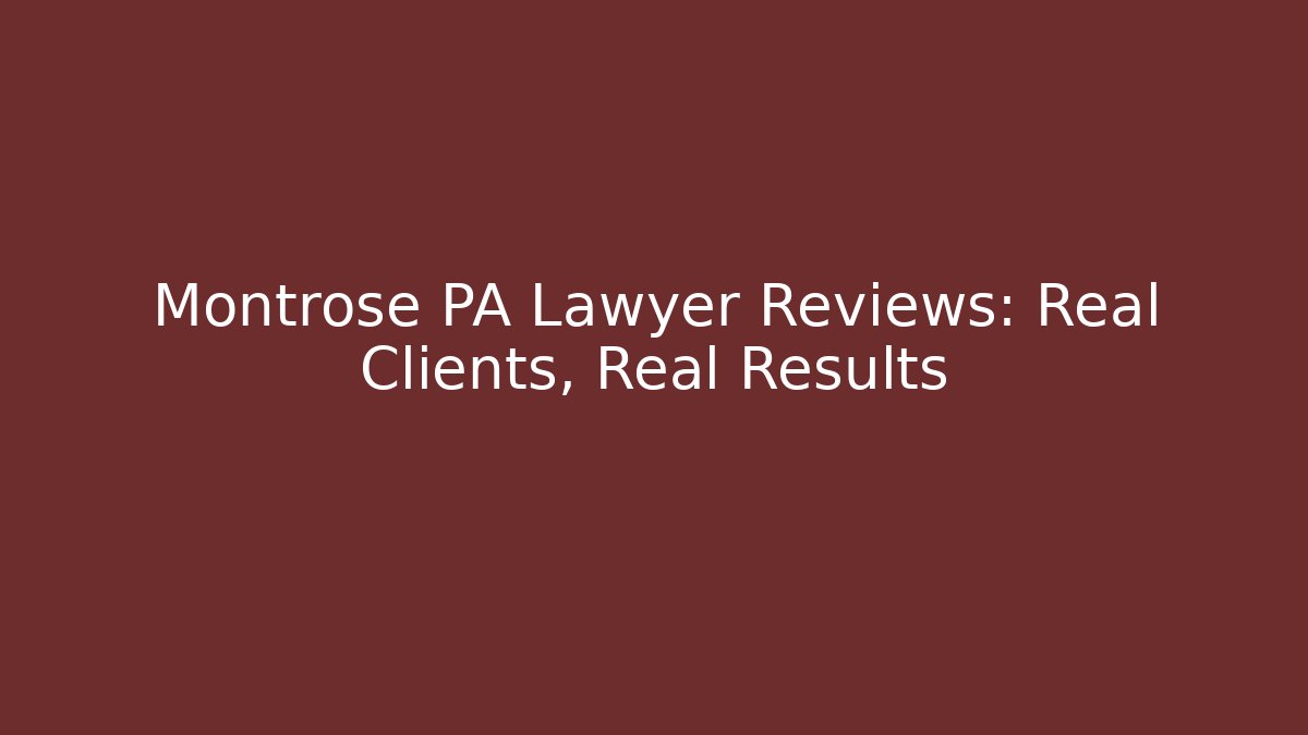 Montrose PA Lawyer Reviews: Real Clients, Real Results
