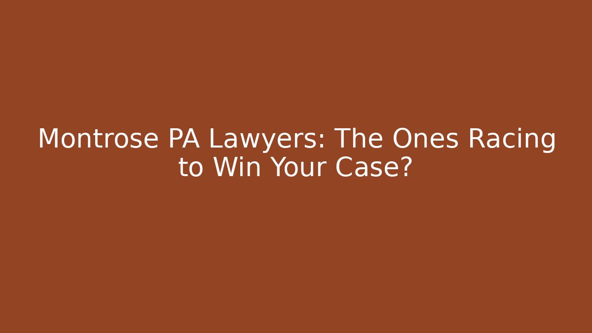 Montrose PA Lawyers: The Ones Racing to Win Your Case?