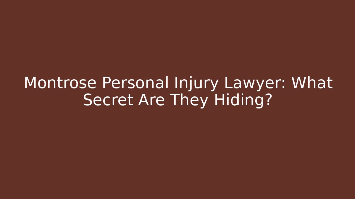 Montrose Personal Injury Lawyer: What Secret Are They Hiding?