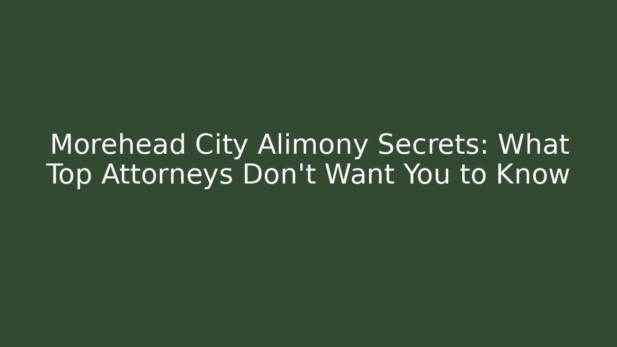 Morehead City Alimony Secrets: What Top Attorneys Don't Want You to Know