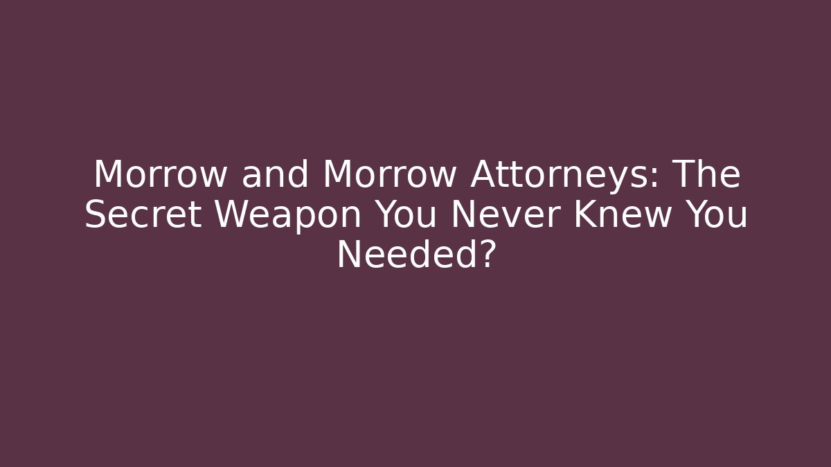 Morrow and Morrow Attorneys: The Secret Weapon You Never Knew You Needed?