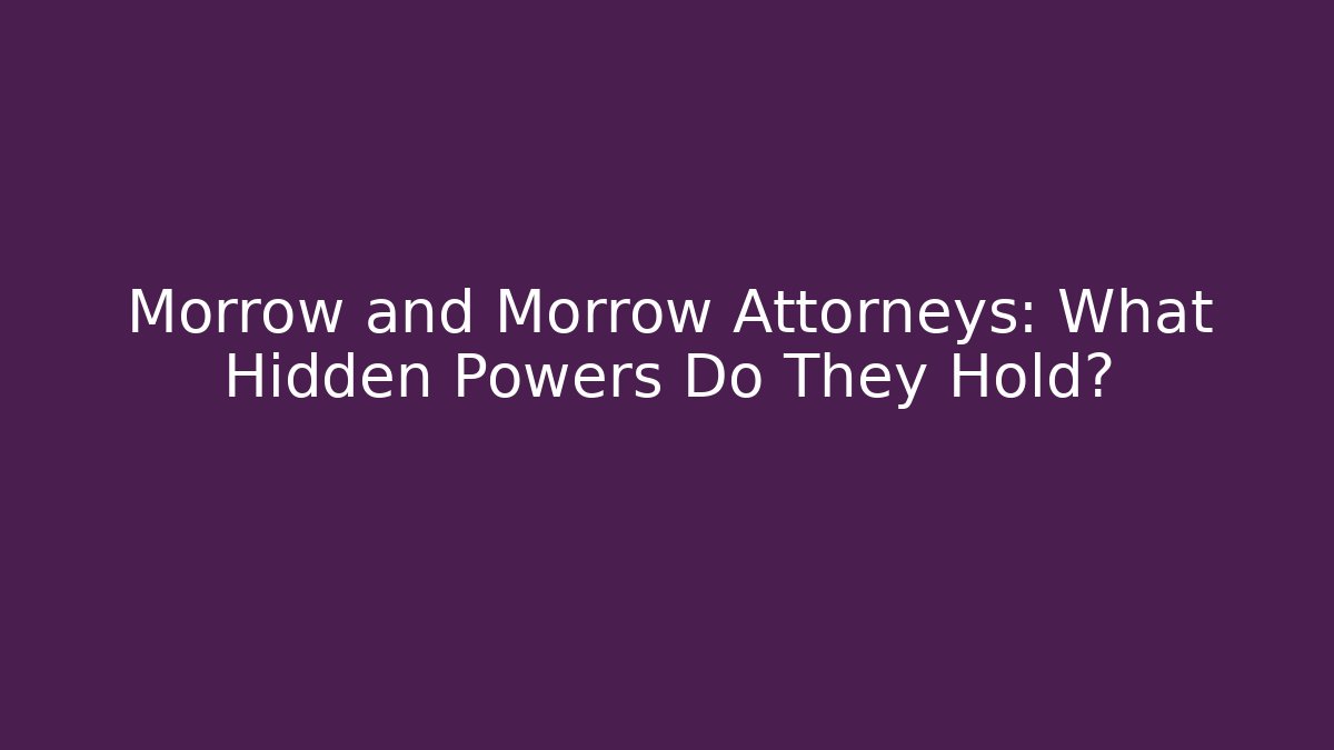 Morrow and Morrow Attorneys: What Hidden Powers Do They Hold?