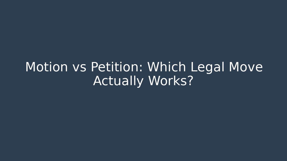 Motion vs Petition: Which Legal Move Actually Works?