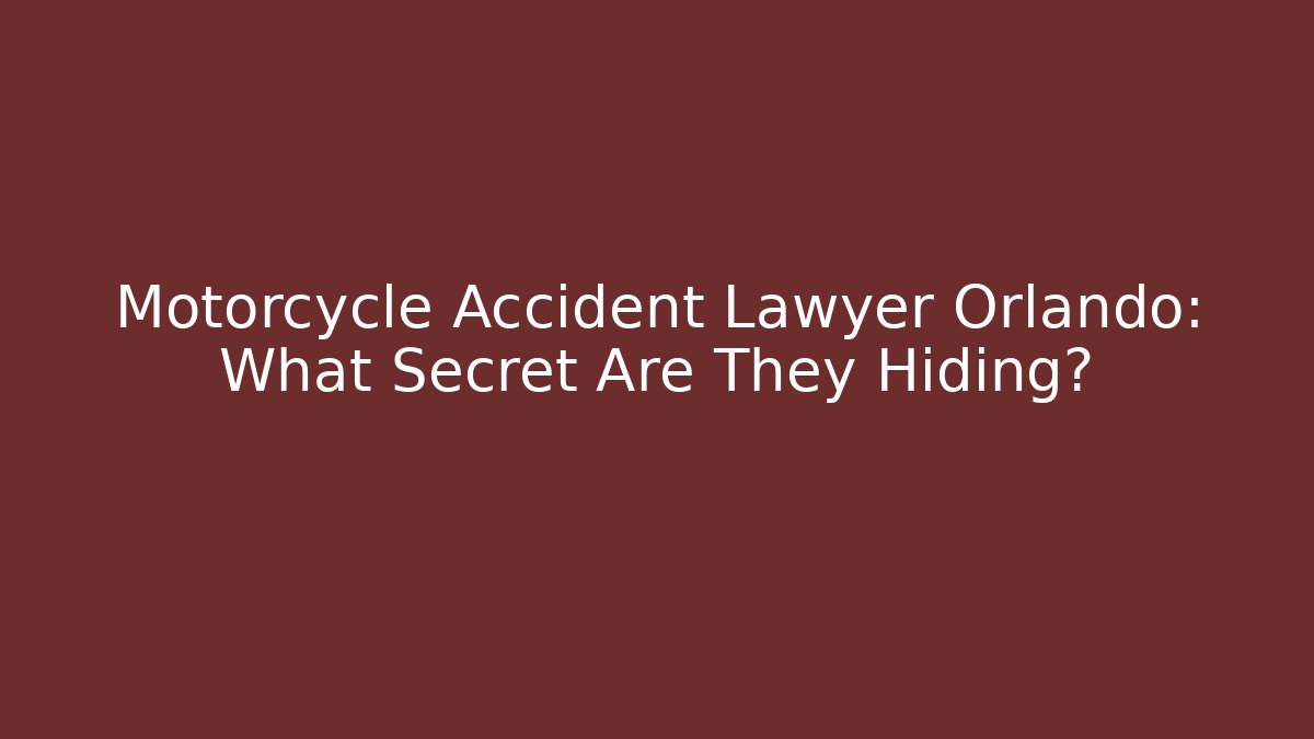 Motorcycle Accident Lawyer Orlando: What Secret Are They Hiding?