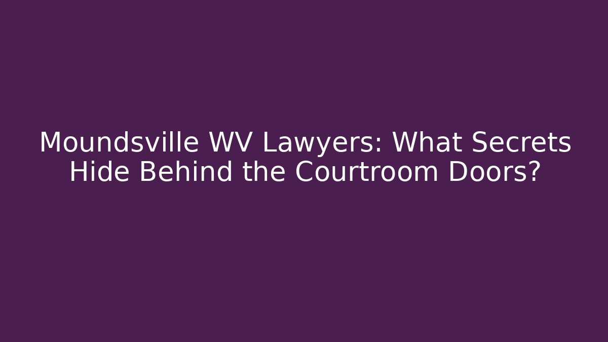 Moundsville WV Lawyers: What Secrets Hide Behind the Courtroom Doors?